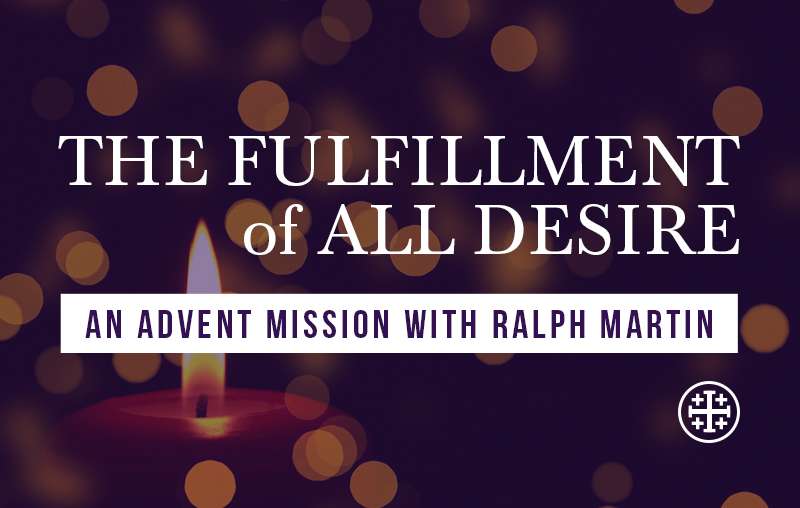 Advent Mission: The Fulfillment of All Desire (Virtual Event) | Ralph Martin